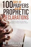100 Days of Prayer and Prophetic Declarations: Prayers to Help You Develop a Discipline of Daily Prophetic Prayer