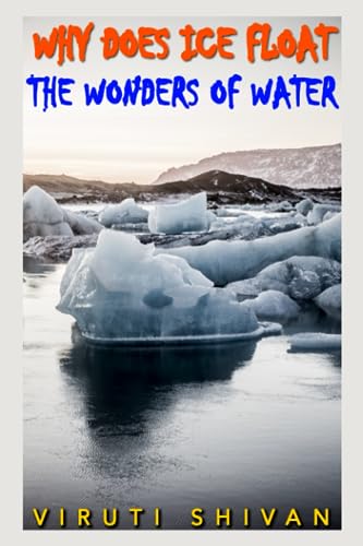 Why Does Ice Float: The Wonders of Water: Exploring the Science of H2O's Most Fascinating Phenomeno