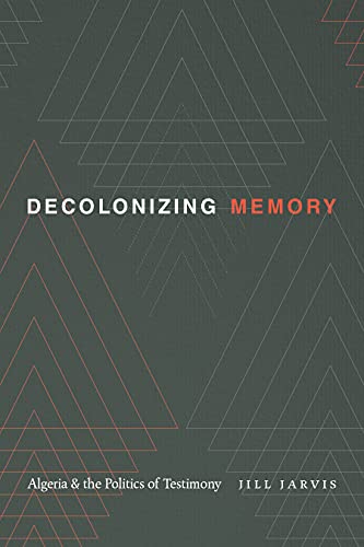Decolonizing Memory: Algeria and the Politics of Testimony