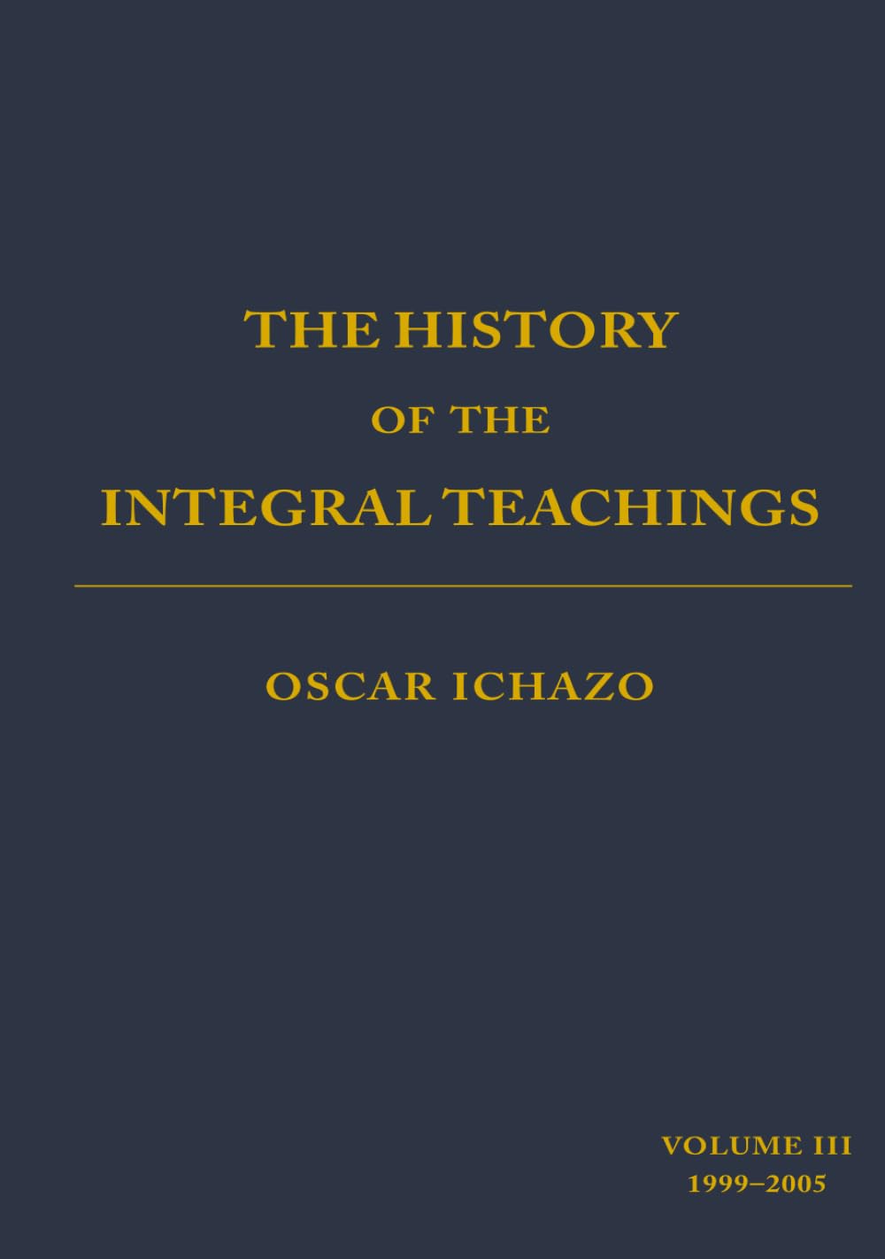 The History of the Integral Teachings: Volume III 1999-2005