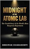 Midnight at the Atomic Lab : The Untold Story of the World’s Most Dangerous Experiment: A Gripping True Story of Nuclear Science, Human Error, and the ... (true crime books based on real stories)