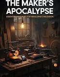 The Maker's Apocalypse: Essential Machines for Rebuilding Civilization