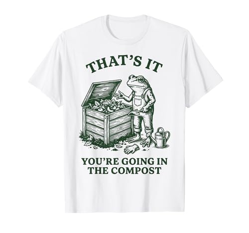 That's It You're Going in The Compost T-Shirt