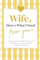 Wife, Here's What I Need From You: A Guided Journal That Helps Wives Hear His Heart, Support His Needs, and Build a Stronger Emotional Bond 196857106X Book Cover