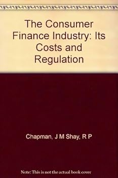 Hardcover The Consumer Finance Industry: Its Costs and Regulation Book