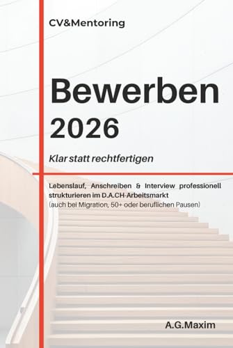 Bewerben 2026: Klar statt Rechtfertigen Lebenslauf, Anschreiben & Interview professionell strukturieren im D.A.CH-Arbeitsmarkt (auch bei Migration, 50+ oder beruflichen Pausen)