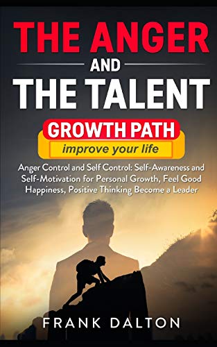 The anger and the talent: anger control and self control: self-awareness and self-motivation for personal growth, feel good happiness, positive thinking become a leader