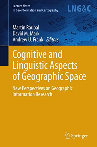 Cognitive and Linguistic Aspects of Geographic Space: New Perspectives on Geographic Information Research (Lecture Notes in Geoinformation and Cartography)