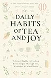 Daily Habits of Tea and Joy: A Gentle Guide to Finding Everyday Joy Through Tea, Gratitude & Mindfulness