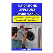 MAJOR HOME APPLIANCE REPAIR MANUAL Comprehensive Guide on How to Fix Faulty Home Appliance and Ways to Avoid Common Cleaning Errors Paperback December 28, 2023