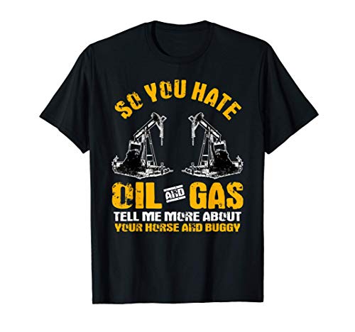 Oilfield Workers Gifts Oil Rig Roughneck You Hate Oil Gas T-Shirt