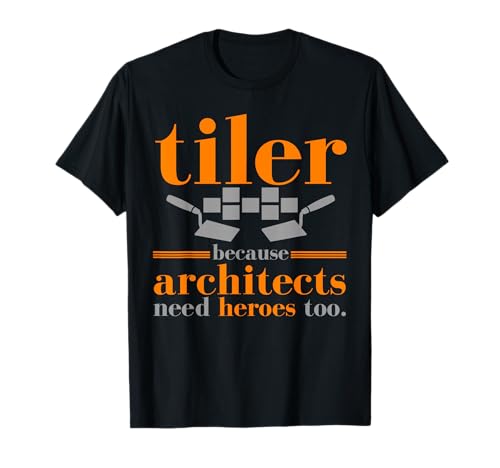 Tiler Because Architects Need Heroes Too | Tile Worker Gift T-Shirt