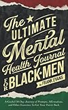 The Ultimate Mental Health Journal For Black Men: A Guided 50 Day Journey of Prompts, Affirmations,...