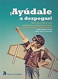  ¡Ayudale a despegar!: Todo lo que tu bebé y tu hijo necesitan para un desarrollo sin limites
