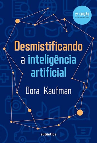 Desmistificando a inteligência artificial: 2ª Edição revisada e ampliada