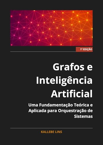 Grafos e Inteligência Artificial: Uma Fundamentação Teórica e Aplicada para Orquestração de Sistemas