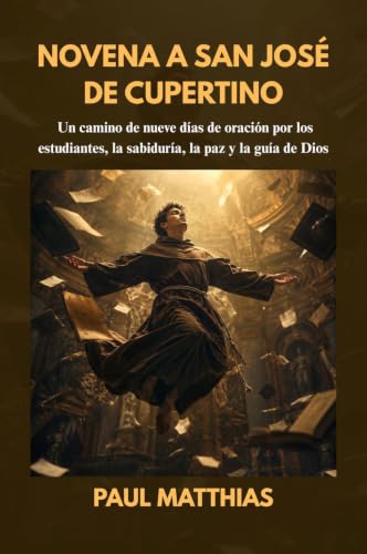 NOVENA A SAN JOSÉ DE CUPERTINO: Un camino de nueve días de oración por los estudiantes, la sabiduría, la paz y la guía de Dios (Spanish Edition)