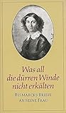 Was all die dürren Winde nicht erkälten: Bismarcks Briefe an seine Frau - Herausgeber: Gisela Donath Otto von Bismarck 