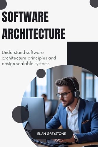 Software Architecture: Understand software architecture principles and design scalable systems