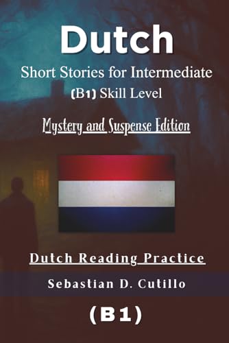 Dutch Short Stories For Intermediate (B1) Skill Level - Mystery And Suspense Edition - Dutch Reading Practice (Dutch Short Stories (Cefr Leveled Langu
