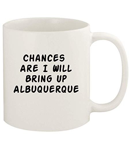 Chances Are I Will Bring Up ALBUQUERQUE - 11oz Ceramic White Coffee Mug