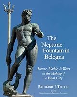 The Neptune Fountain in Bologna: Bronze, Marble, and Water in the Making of a Papal City 1909400246 Book Cover