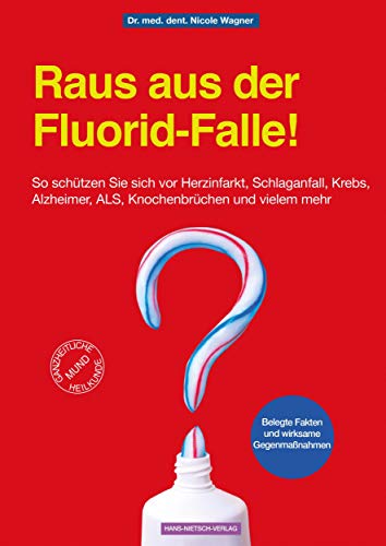 Raus aus der Fluorid-Falle!: So schützen Sie sich vor Herzinfarkt, Schlaganfall, Krebs, Alzheimer, ALS, Knochenbrüchen und vielem mehr