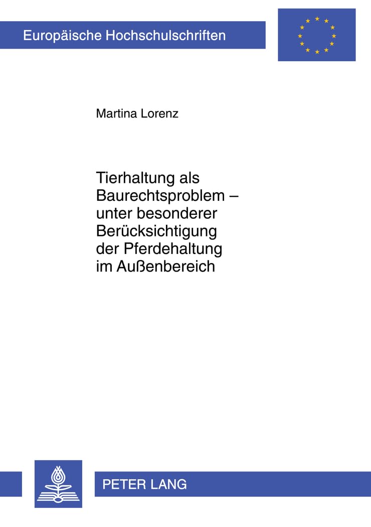 Tierhaltung als Baurechtsproblem – unter besonderer Berücksichtigung der Pferdehaltung im Außenbereich: Dissertationsschrift (Europäische Hochschulschriften Recht, Band 5084)