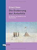 Die Eroberung der Antarktis: Der Mythos vom Heldentum der Polarforscher - Erhard Oeser 