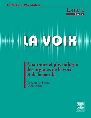 La voix, tome 1: Anatomie et physiologie des