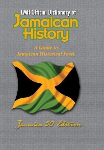 LMH Official Dictionary of Jamaican History: A Guide to Jamaican Historical Facts: Jamaica 50 Edition