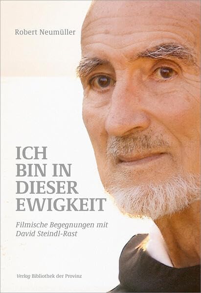 Ich bin in dieser Ewigkeit: Filmische Begegnungen mit David Steindl-Rast