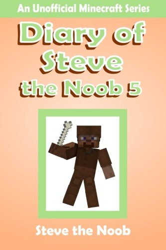 Diary of Steve the Noob 5: An Unofficial Minecraft Series (Minecraft Diary of Steve the Noob Collection) (Volume 5)