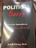 Political Savvy: Systematic Approaches to Leadership Behind the Scenes