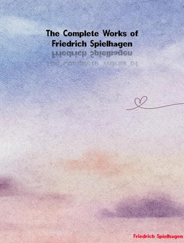 The Complete Works of Friedrich Spielhagen (English Edition)