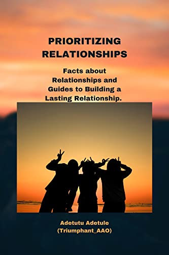 PRIORITIZING RELATIONSHIPS: Facts about Relationships and Guides to Building a