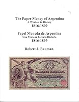 The Paper Money of Argentina: A Window to History 1816-1899 / Papel Moneda de Argentina: Una Ventana hacia la Historia 1816-1899 1532308736 Book Cover