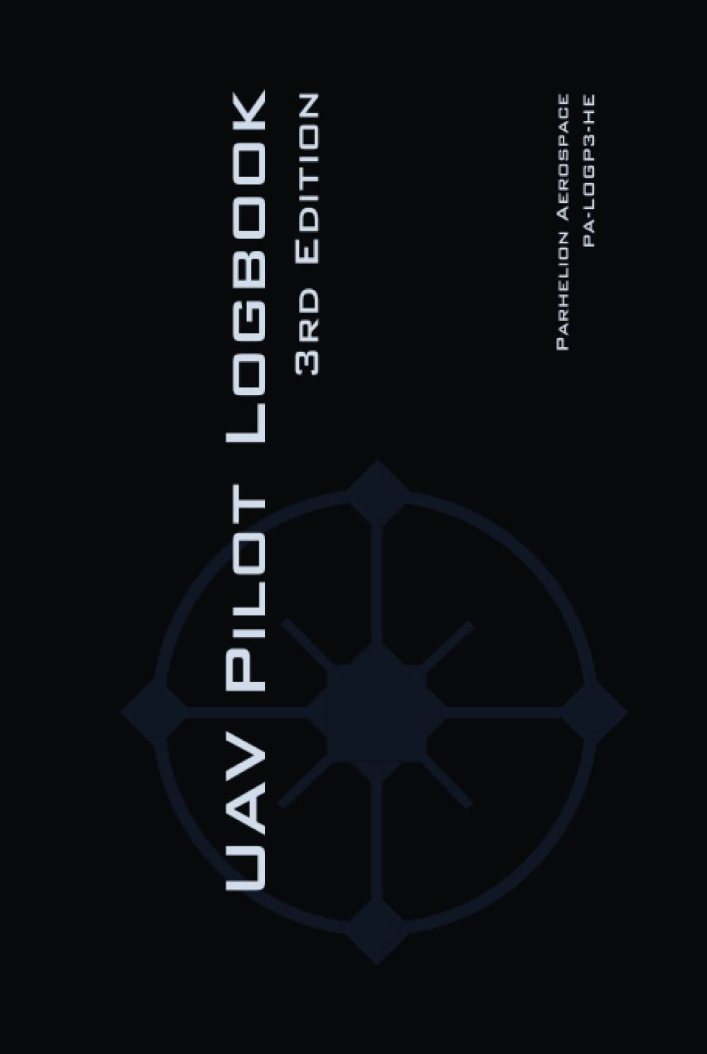 UAV PILOT LOGBOOK 3rd Edition: The Easy to Use, Comprehensive Drone Flight Log for Professional and Serious Hobbyist Drone Pilots - Record Your Drone Flights Like a Pro!