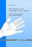 Eine Zeitreise zu den Ursprüngen unserer Sprache -- Wie die Indogermanistik unsere Wörter erklärt - Harald Wiese 