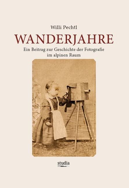 Wanderjahre: Ein Beitrag zur Geschichte der Fotografie im alpinen Raum