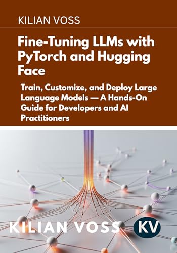 Fine-Tuning LLMs with PyTorch and Hugging Face: Train, Customize,...
