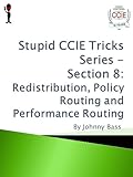 Stupid CCIE Tricks Series - Section 8: Redistribution, Policy Routing and Performance Routing