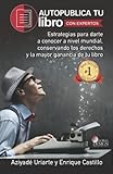 Autopublica tu libro con expertos: Estrategias para darte a conocer a nivel mundial, conservando los derechos y la mayor ganancia de las ventas de tu libro.