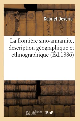La Frontière Sino-Annamite, Description Géographique Et Ethnographique (Éd.1886) (Histoire) (French Edition)