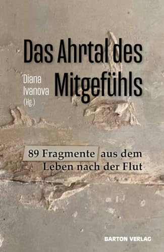 Das Ahrtal des Mitgefühls: 89 Fragmente aus dem Leben nach der Flut