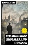 We Moderns: Enigmas and Guesses: Enriched edition. Poetic Meditations on Postwar Disillusionment, Existential Uncertainty, and Modernist Thought