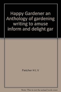 Happy Gardener an Anthology of gardening writing to amuse inform and delight gar
