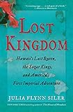 Lost Kingdom: Hawaii's Last Queen, the Sugar Kings, and America's First Imperial Adventure