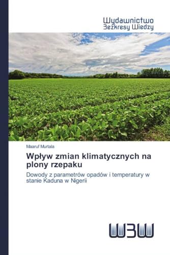 Wpływ zmian klimatycznych na plony rzepaku: Dowody z parametrów opadów i temperatury w stanie Kaduna w Nigerii (Polish Edition)