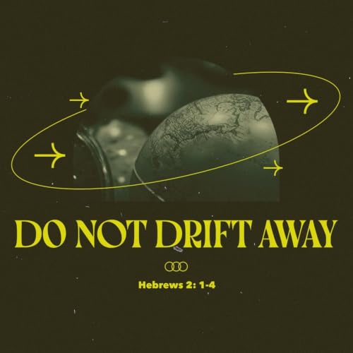 Do NOT Drift Away! | Hebrews 2:1-4